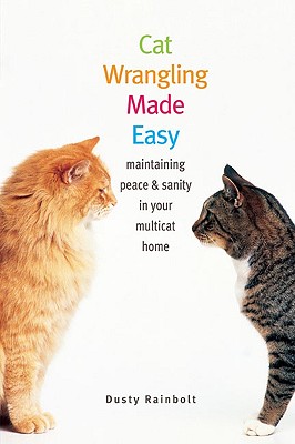 Cat Wrangling Made Easy: Maintaining Peace & Sanity in Your Multicat Home - Rainbolt, Dusty