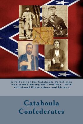 Catahoula Confederates: A roll call of the Catahoula Parish men who served during the Civil War. With additional illustrations and history - Decuir, Randy