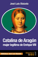 Catalina de Aragn, mujer legtima de Enrique VIII