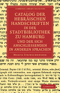 Catalog Der Hebraischen Handschriften in Der Stadtbibliothek Zu Hamburg Und Der Sich Anschliessenden in Anderen Sprachen