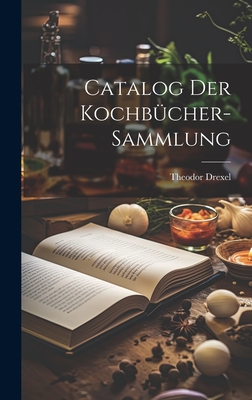 Catalog Der Kochbcher-Sammlung - Drexel, Theodor