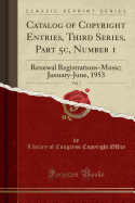 Catalog of Copyright Entries, Third Series, Part 5c, Number 1, Vol. 7: Renewal Registrations-Music; January-June, 1953 (Classic Reprint)