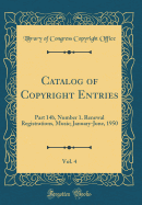 Catalog of Copyright Entries, Vol. 4: Part 14b, Number 1. Renewal Registrations, Music; January-June, 1950 (Classic Reprint)
