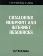 Cataloging Nonprint and Internet Resources: A How-To-Do-It Manual for Librarians - Weber, Mary