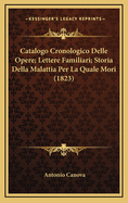 Catalogo Cronologico Delle Opere; Lettere Familiari; Storia Della Malattia Per La Quale Mori (1823)
