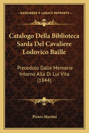 Catalogo Della Biblioteca Sarda Del Cavaliere Lodovico Baille: Preceduto Dalle Memorie Intorno Alla Di Lui Vita (1844)