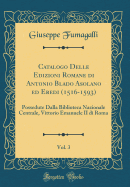 Catalogo Delle Edizioni Romane Di Antonio Blado Asolano Ed Eredi (1516-1593), Vol. 3: Possedute Dalla Biblioteca Nazionale Centrale, Vittorio Emanuele II Di Roma (Classic Reprint)