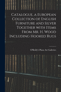 Catalogue, a European Collection of English Furniture and Silver Together With Items From Mr. H. Wood Including Hooked Rugs
