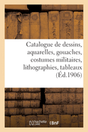 Catalogue de Dessins Modernes, Aquarelles, Gouaches, Costumes Militaires, Lithographies, Tableaux: Livres Et Recueils