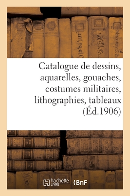 Catalogue de Dessins Modernes, Aquarelles, Gouaches, Costumes Militaires, Lithographies, Tableaux: Livres Et Recueils - Roblin, Paul