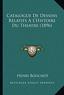 Catalogue de Dessins Relatifs A L'Histoire Du Theatre (1896)