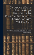 Catalogue De La Bibliothque Municipale De Chalons-sur-marne. Fonds Garinet, Volumes 2-3