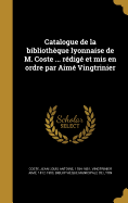 Catalogue de La Bibliotheque Lyonnaise de M. Coste ... Redige Et MIS En Ordre Par Aime Vingtrinier