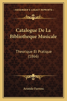 Catalogue de La Bibliotheque Musicale: Theorique Et Pratique (1866) - Farrenc, Aristide