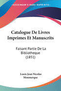 Catalogue De Livres Imprimes Et Manuscrits: Faisant Partie De La Bibliotheque (1851)