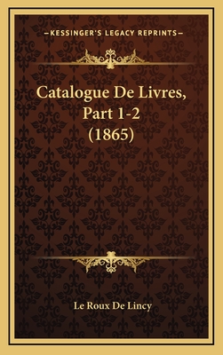 Catalogue de Livres, Part 1-2 (1865) - De Lincy, Le Roux