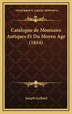 Catalogue de Monnaies Antiques Et Du Moyen Age (1854) - Gaillard, Joseph