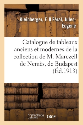 Catalogue de Tableaux Anciens Et Modernes de la Collection de M. Marczell de Nem?s, de Budapest - Kleinberger, F, and F?ral, Jules-Eug?ne