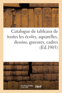 Catalogue de Tableaux Anciens Et Modernes de Toutes Les ?coles, Aquarelles, Dessins, Pastels