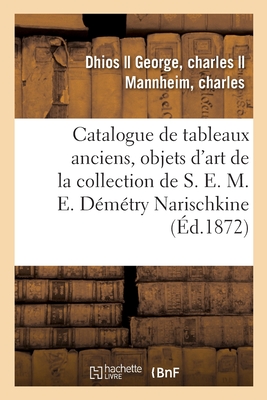 Catalogue de Tableaux Anciens, Objets d'Art de la Collection de S. E. M. E. D?m?try Narischkine - Dhios, and George, Charles, and Mannheim, Charles