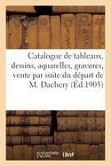 Catalogue de Tableaux, Dessins, Aquarelles, Gravures, Vente Par Suite Du D?part de MR A. Dachery