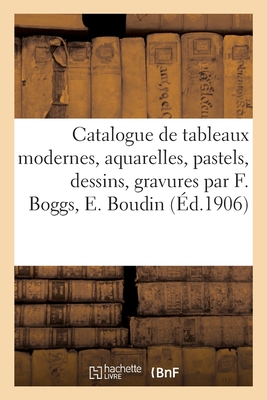 Catalogue de Tableaux Modernes, Aquarelles, Pastels, Dessins, Gravures Par F. Boggs, E. Boudin: Cham de la Collection d'Un Amateur Et de Tableaux Anciens Et Modernes, Pastels Appartenant ? Divers - Bernheim