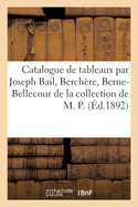 Catalogue de Tableaux Modernes Par Joseph Bail, Berch?re, Berne-Bellecour de la Collection de M. P.