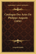 Catalogue Des Actes De Philippe-Auguste (1856)