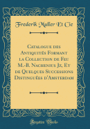 Catalogue Des Antiquits Formant La Collection de Feu M.-B. Nachenius Jz, Et de Quelques Successions Distingues d'Amsterdam (Classic Reprint)