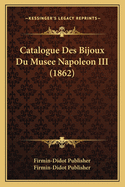 Catalogue Des Bijoux Du Musee Napoleon III (1862)