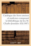 Catalogue Des Livres Anciens Et Modernes Composant La Biblioth?que de Feu M. Charles Jourdain