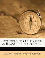 Catalogue Des Livres de M. A. H. Anquetil-Duperron...