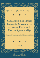 Catalogue Des Livres Imprims, Manuscrits, Estampes, Dessins Et Cartes  Jouer, 1852, Vol. 4: Composant La Bibliothque de M. C. Leber; Avec de Notes (Classic Reprint)