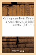 Catalogue Des Livres, Libraire  Amsterdam, Ou Dont Il a Nombre.