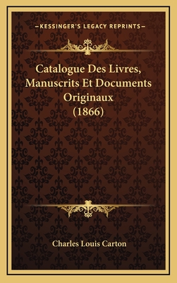 Catalogue Des Livres, Manuscrits Et Documents Originaux (1866) - Carton, Charles Louis