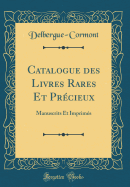 Catalogue Des Livres Rares Et Prcieux: Manuscrits Et Imprims (Classic Reprint)