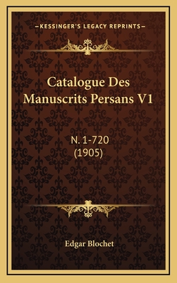 Catalogue Des Manuscrits Persans V1: N. 1-720 (1905) - Blochet, Edgar