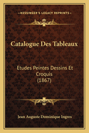 Catalogue Des Tableaux: Etudes Peintes Dessins Et Croquis (1867)