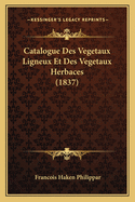 Catalogue Des Vegetaux Ligneux Et Des Vegetaux Herbaces (1837)