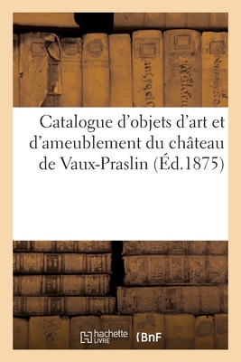 Catalogue d'objets d'art et d'ameublement du ch?teau de Vaux-Praslin - Mannheim, Charles