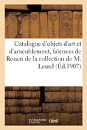 Catalogue d'Objets d'Art Et d'Ameublement, Faences de Rouen, Armes Des Xvie Et Xviie Sicles