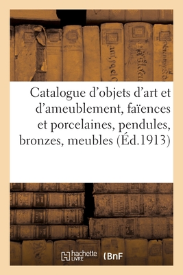 Catalogue d'Objets d'Art Et d'Ameublement, Faences Et Porcelaines, Pendules, Bronzes, Meubles - Mannheim, MM