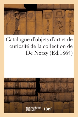 Catalogue d'Objets d'Art Et de Curiosit? de la Collection de de Norzy - Roussel