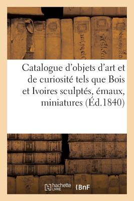 Catalogue D'Objets D'Art Et de Curiosite Tels Que Bois Et Ivoires Sculptes Emaux, Miniatures - Roussel