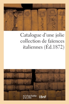 Catalogue d'Une Jolie Collection de Fa?ences Italiennes - Mannheim, Charles