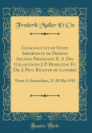 Catalogue d'Une Vente Importante de Dessins Anciens Provenant E. A. Des Collections J. P. Heseltine Et Dr. J. Paul Richter de Londres: Vente a Amsterdam, 27-28 Mai 1913 (Classic Reprint)