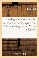 Catalogue M?thodique Des Animaux Vert?br?s Qui Vivent ? l'?tat Sauvage Dans l'Yonne