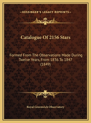 Catalogue of 2156 Stars: Formed from the Observations Made During Twelve Years, from 1836 to 1847 (1849) - Royal Greenwich Observatory