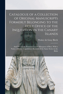 Catalogue of a Collection of Original Manuscripts Formerly Belonging to the Holy Office of the Inquisition in the Canary Islands: And now in the Possession of the Marquess of Bute, With a Notice of Some Unpublished Records of the Same Series in the Britis