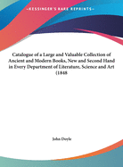Catalogue of a Large and Valuable Collection of Ancient and Modern Books, New and Second Hand in Every Department of Literature, Science and Art (1848)